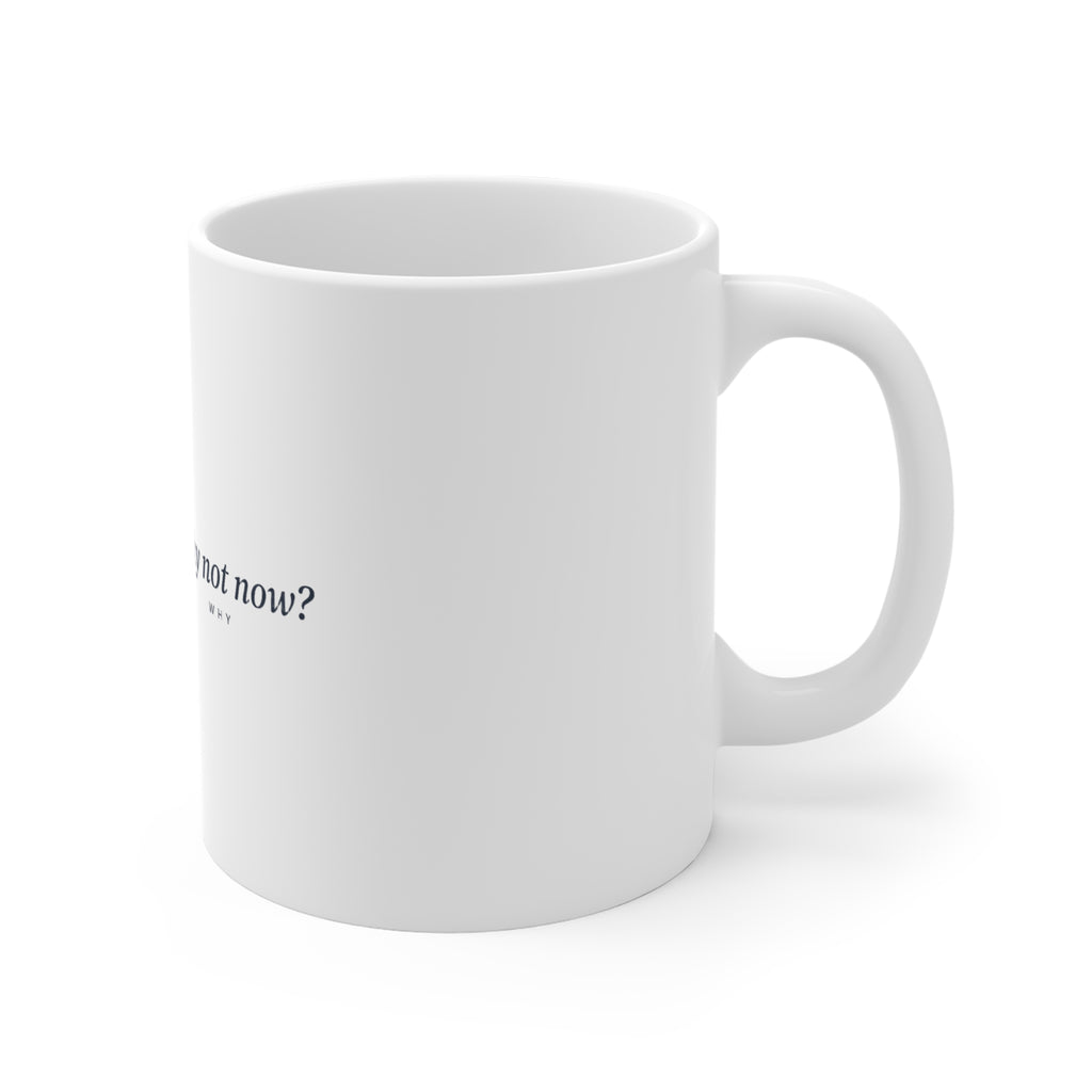Why Not Now — The Why Mug - white 11oz ceramic mug, side and handle