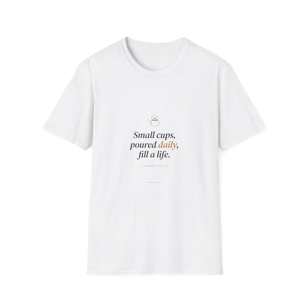 Small Cups, Poured Daily — Grandma's Kettle Tee