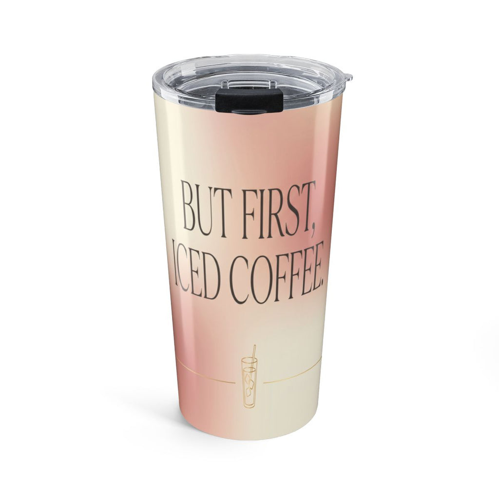 But First, Iced Coffee — Insulated Tumbler — front view
